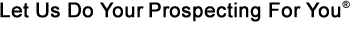 Let Us Do Your Prospecting For You